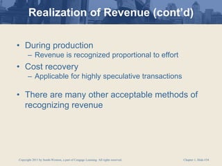Copyright 2011 by South-Western, a part of Cengage Learning. All rights reserved. Chapter 1, Slide #34
Realization of Revenue (cont’d)
• During production
– Revenue is recognized proportional to effort
• Cost recovery
– Applicable for highly speculative transactions
• There are many other acceptable methods of
recognizing revenue
 