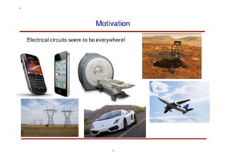 Motivation
Electrical circuits seem to be everywhere!
3
3
 
