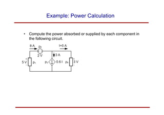 Example: Power Calculation
• Compute the power absorbed or supplied by each component in
the following circuit.
 