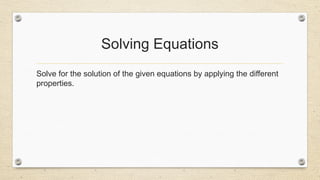 Solving Equations
Solve for the solution of the given equations by applying the different
properties.
 
