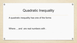 Quadratic Inequality
A quadratic inequality has one of the forms
Where , , and are real numbers with .
 