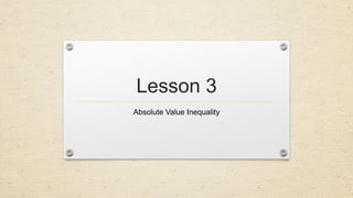 Lesson 3
Absolute Value Inequality
 