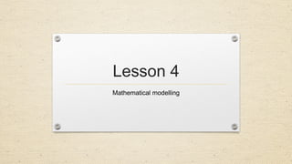 Lesson 4
Mathematical modelling
 