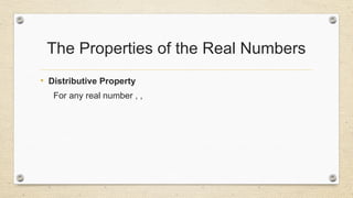 The Properties of the Real Numbers
• Distributive Property
For any real number , ,
 