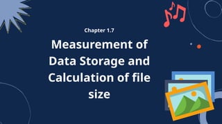 Measurement of
Data Storage and
Calculation of file
size
Chapter 1.7
 
