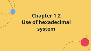 Chapter 1.2
Use of hexadecimal
system
 