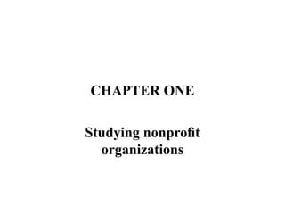 CHAPTER ONE
Studying nonproﬁt
organizations
 