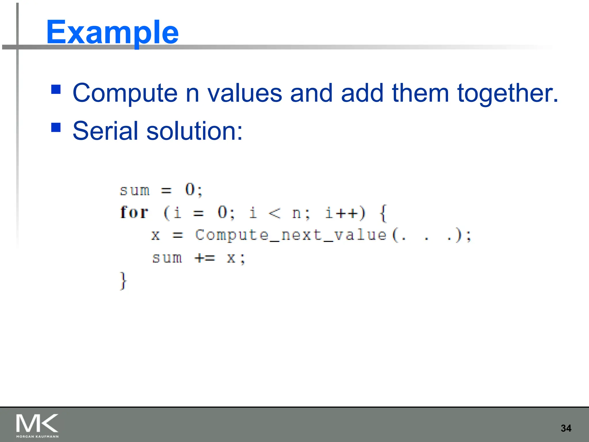34
Example
 Compute n values and add them together.
 Serial solution:
 