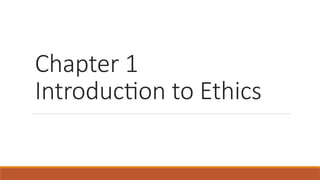 Chapter 1
Introduction to Ethics
 