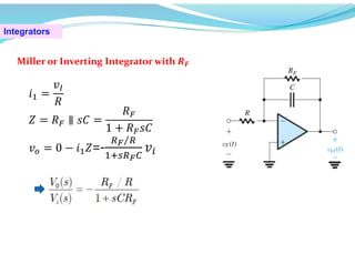 Integrators
Miller or Inverting Integrator with 𝑹𝑭
𝑖 =
𝑣
𝑅
𝑍 = 𝑅 ∥ 𝑠𝐶 =
𝑅
1 + 𝑅 𝑠𝐶
𝑣 = 0 − 𝑖 𝑍=-
⁄
𝑣
 