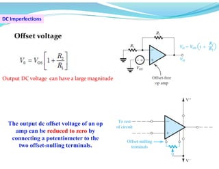 DC Imperfections
Offset voltage
Output DC voltage can have a large magnitude
The output dc offset voltage of an op
amp can be reduced to zero by
connecting a potentiometer to the
two offset-nulling terminals.
 