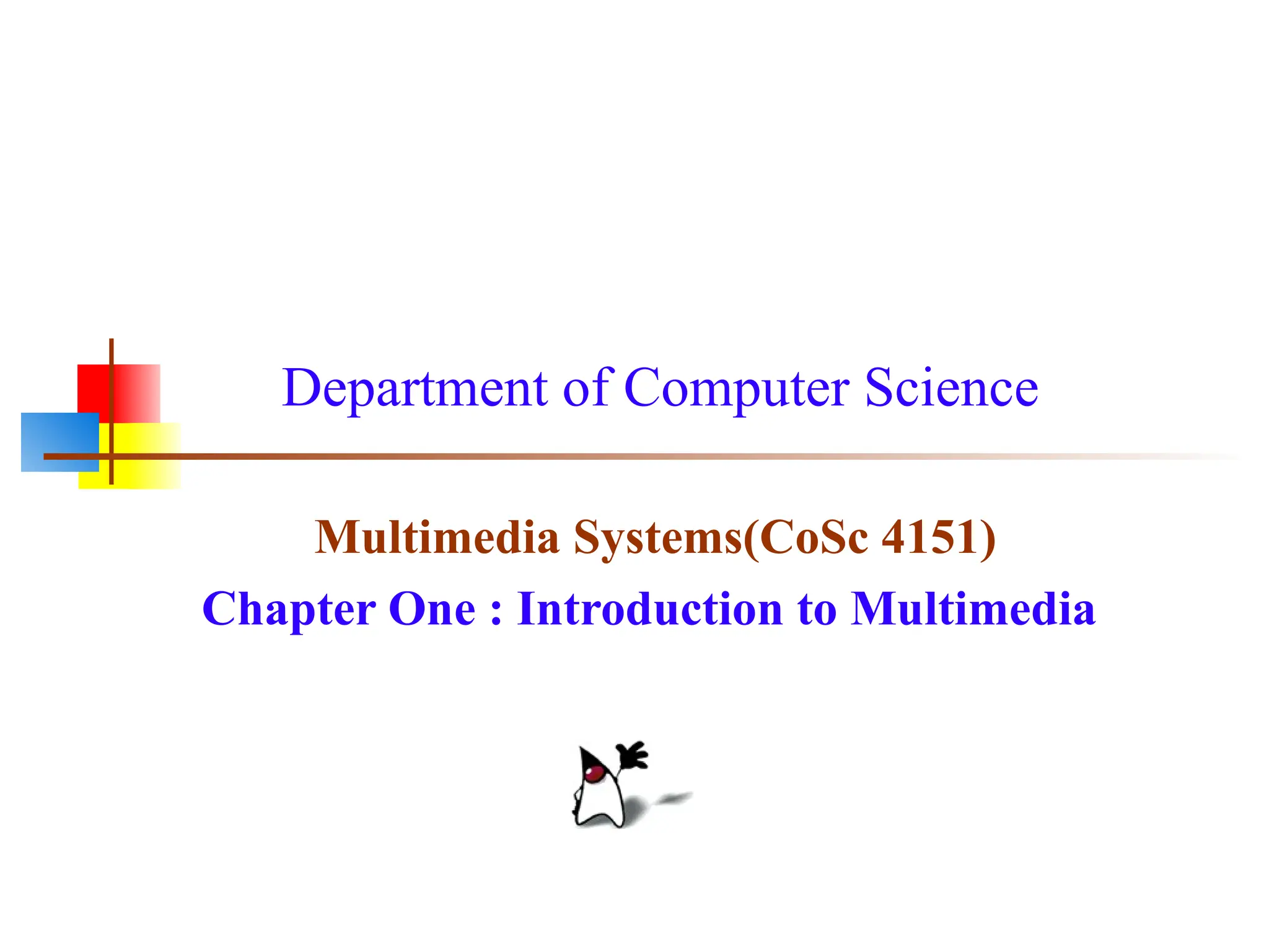 Department of Computer Science
Multimedia Systems(CoSc 4151)
Chapter One : Introduction to Multimedia
 