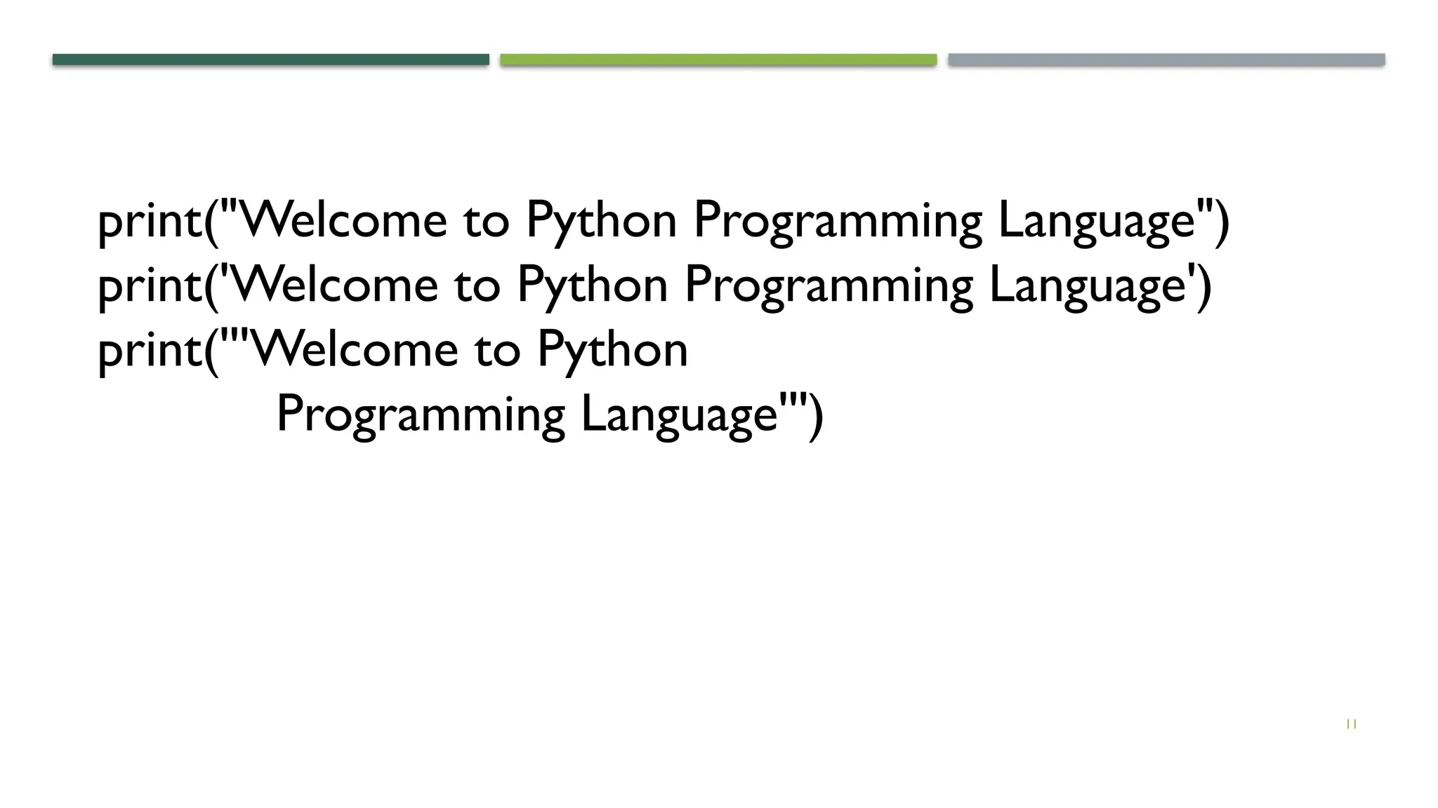11 print("Welcome to Python Programming Language") print('Welcome to Python Programming Language') print('''Welcome to Python Programming Language''') 