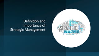 Definition and
Importance of
Strategic Management
 