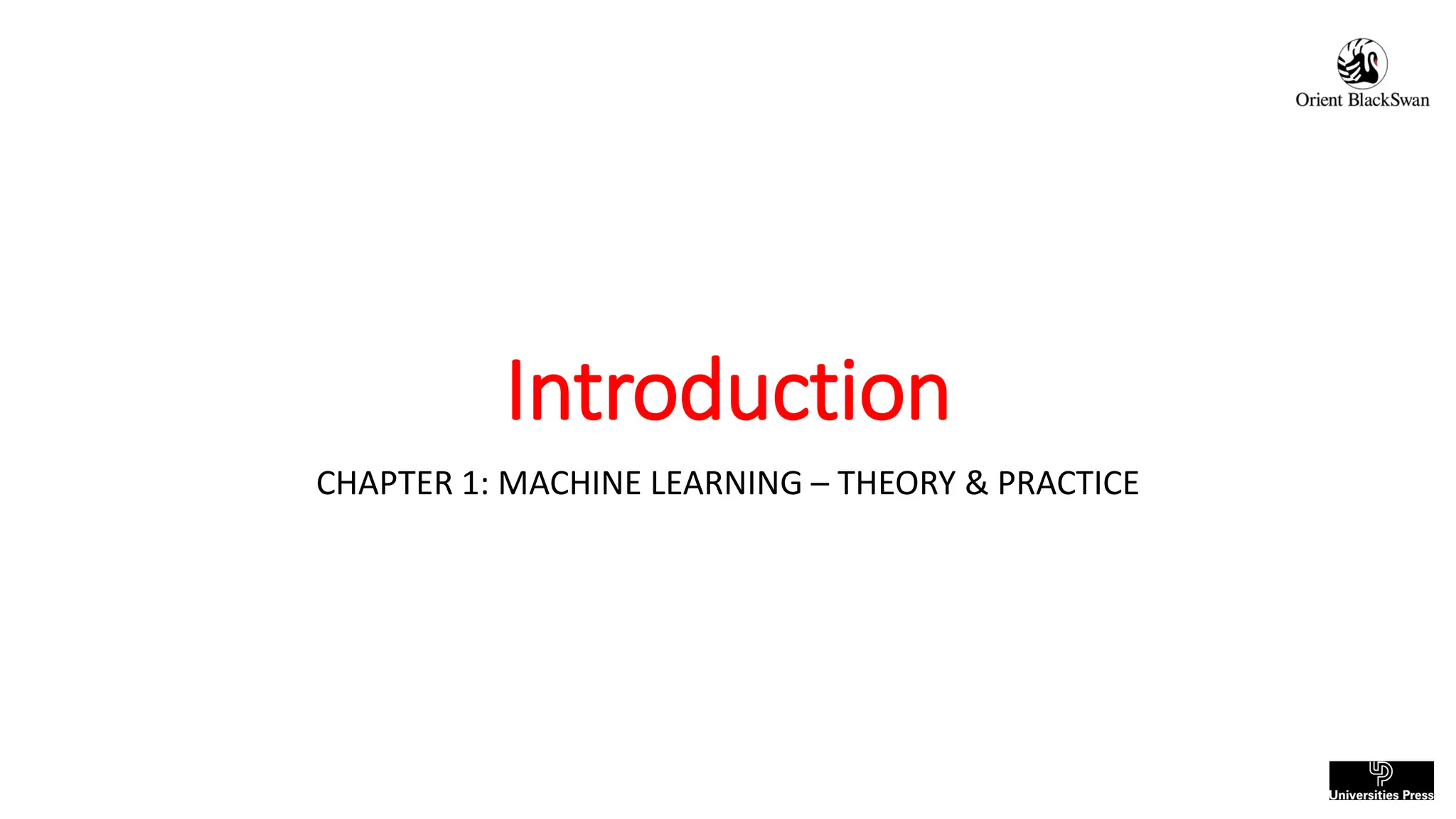 Introduction CHAPTER 1: MACHINE LEARNING – THEORY & PRACTICE 