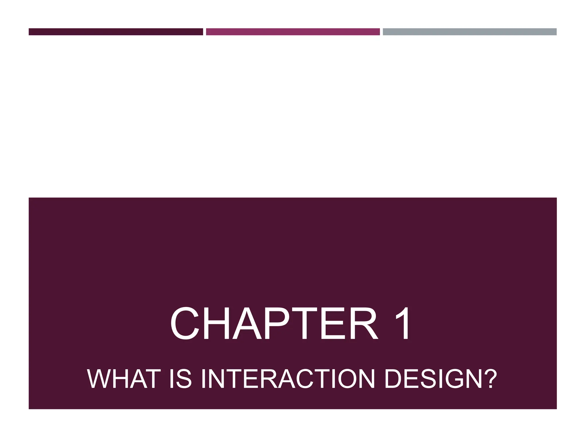 CHAPTER 1
WHAT IS INTERACTION DESIGN?
 
