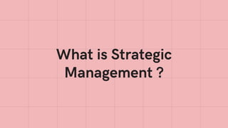 What is Strategic
Management ?
 