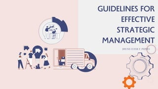 GUIDELINES FOR
EFFECTIVE
STRATEGIC
MANAGEMENT
JHUNE CLYDE F. PEPITO
 