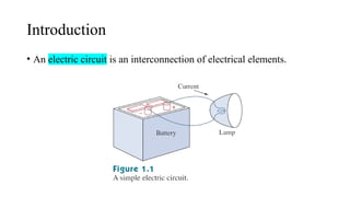 Introduction
• An electric circuit is an interconnection of electrical elements.
 