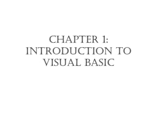 CHAPTER 1:
INTRODUCTION TO
VISUAL BASIC
 