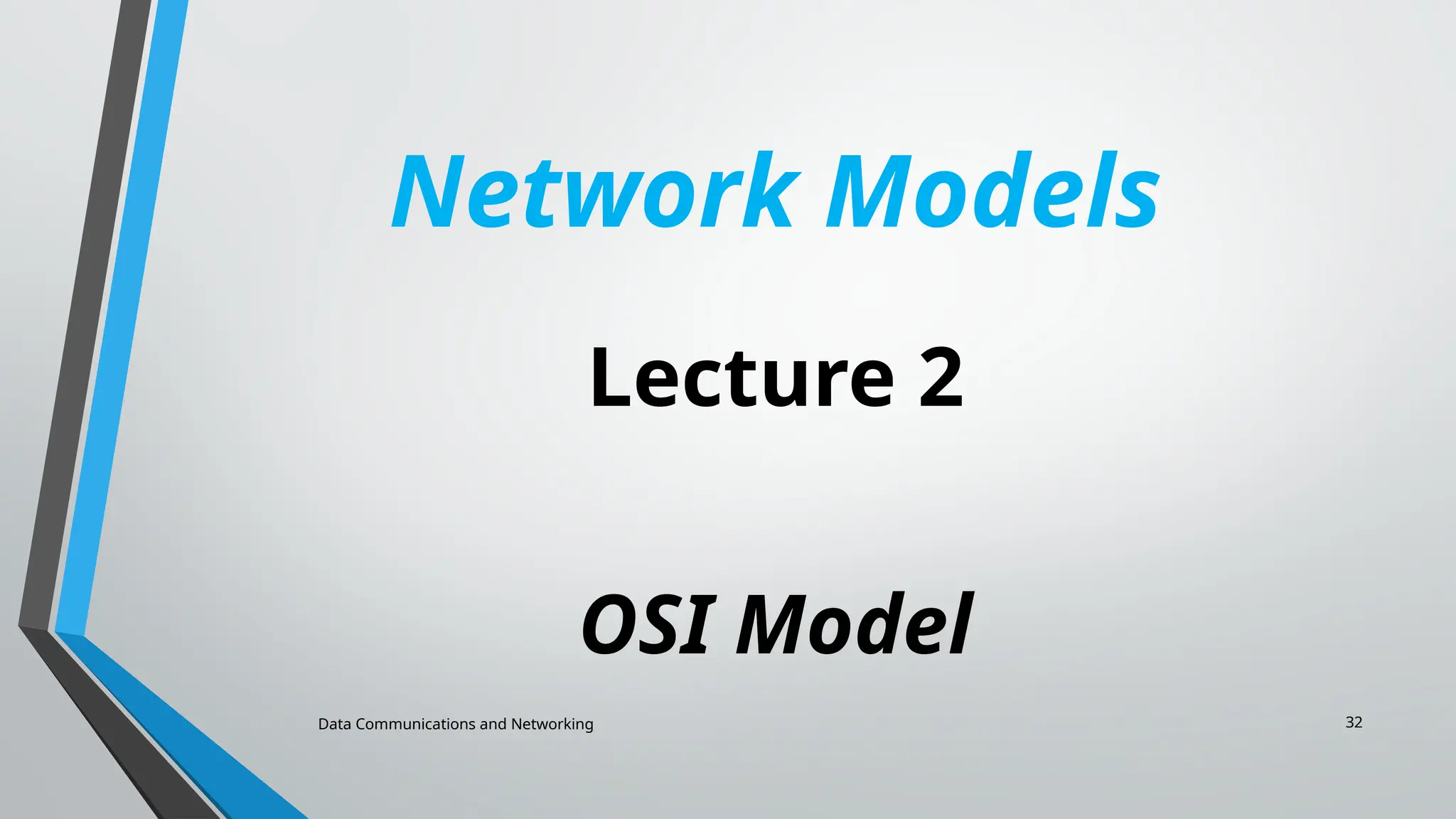 Data Communications and Networking 32
Network Models
Lecture 2
OSI Model
 