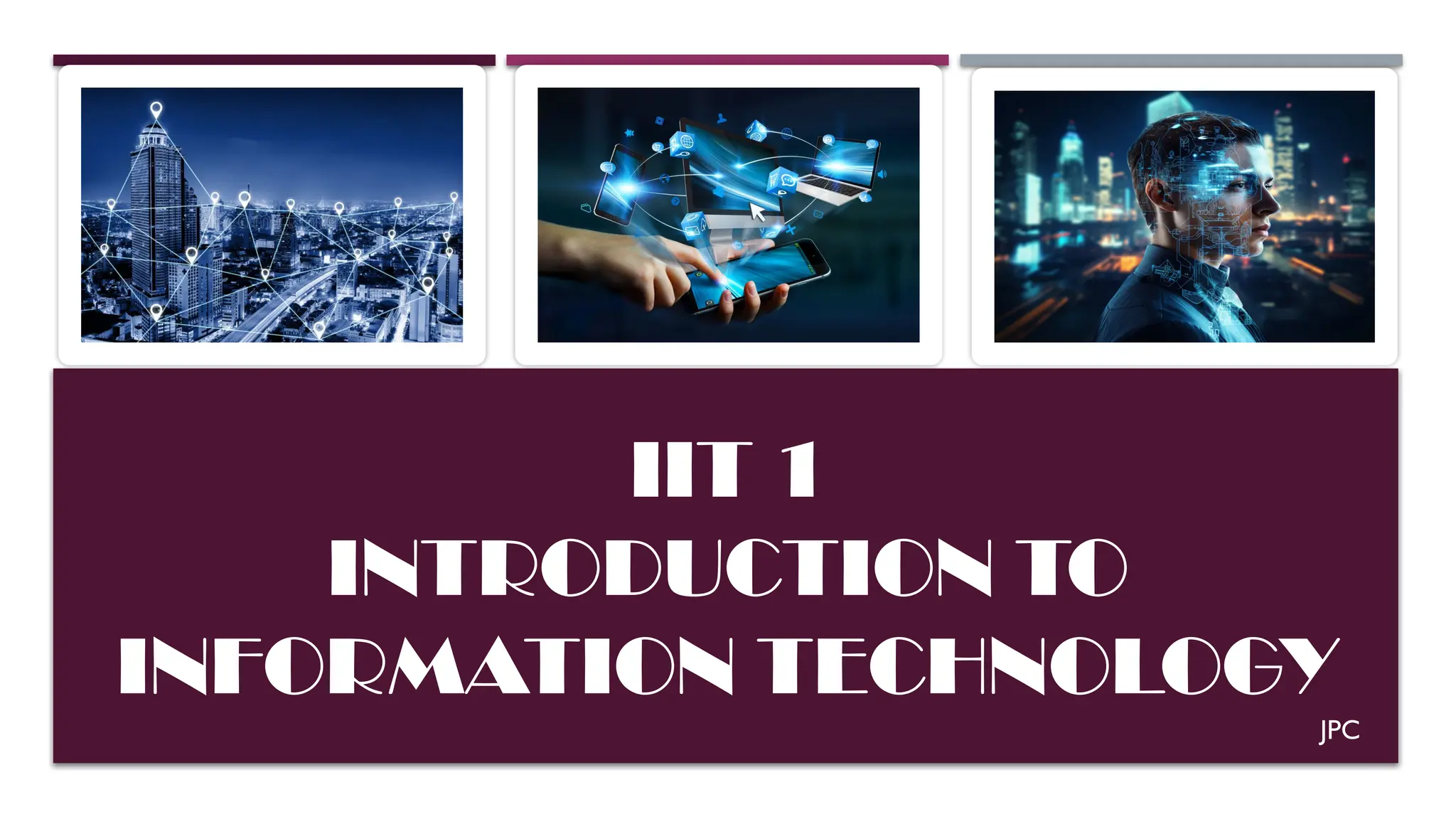 IIT 1
INTRODUCTION TO
INFORMATION TECHNOLOGY
JPC
 