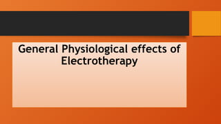 General Physiological effects of
Electrotherapy
 