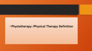• Physiotherapy /Physical Therapy Definition
 