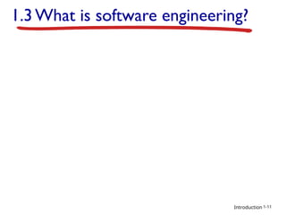 Introduction
1.3 What is software engineering?
1-11
 