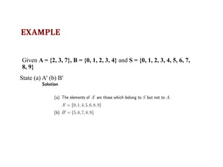 EXAMPLE
Given A = {2, 3, 7}, B = {0, 1, 2, 3, 4} and S = {0, 1, 2, 3, 4, 5, 6, 7,
8, 9}
State (a) A' (b) B'
 
