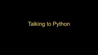 Talking to Python
 