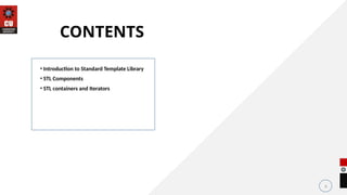 • Introduction to Standard Template Library
• STL Components
• STL containers and Iterators
6
CONTENTS
 