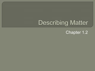 Describing Matter Chapter 1.2 