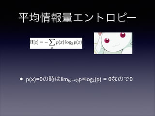 平均情報量エントロピー

• p(x)=0の時はlim

(p→0)p×log2(p)

= 0なので0

 