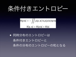 条件付きエントロピー

• 同時分布のエントロピーは 
条件付きエントロピーと 
条件の分布のエントロピーの和となる

 