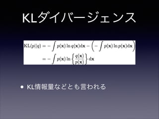 KLダイバージェンス

• KL情報量などとも言われる

 
