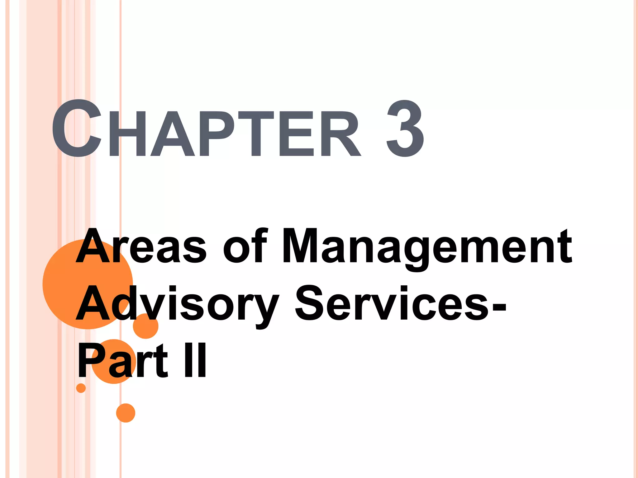 CHAPTER 3
Areas of Management
Advisory Services-
Part II
 