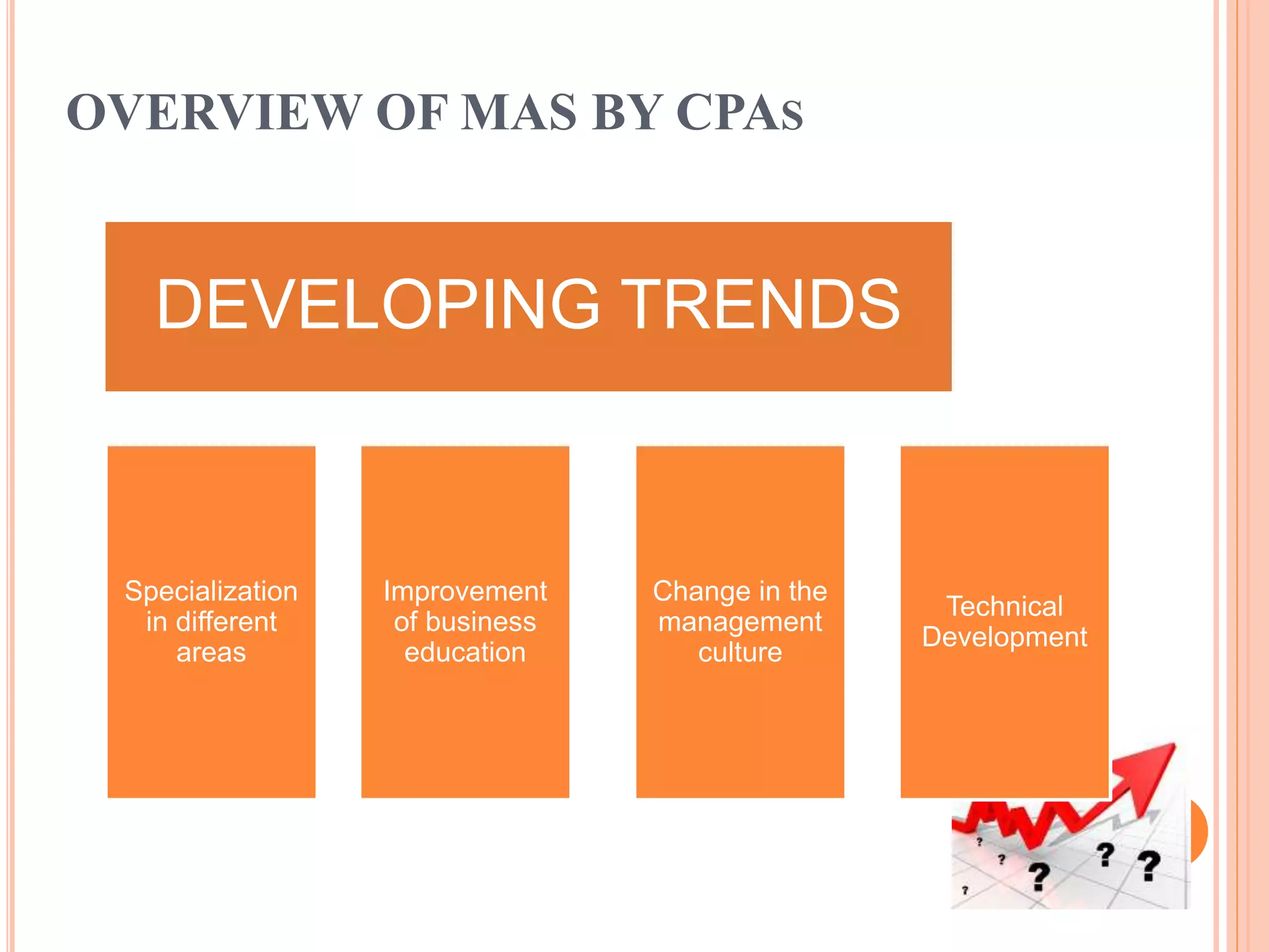 OVERVIEW OF MAS BY CPAS
Specialization
in different
areas
Improvement
of business
education
Change in the
management
culture
Technical
Development
DEVELOPING TRENDS
 
