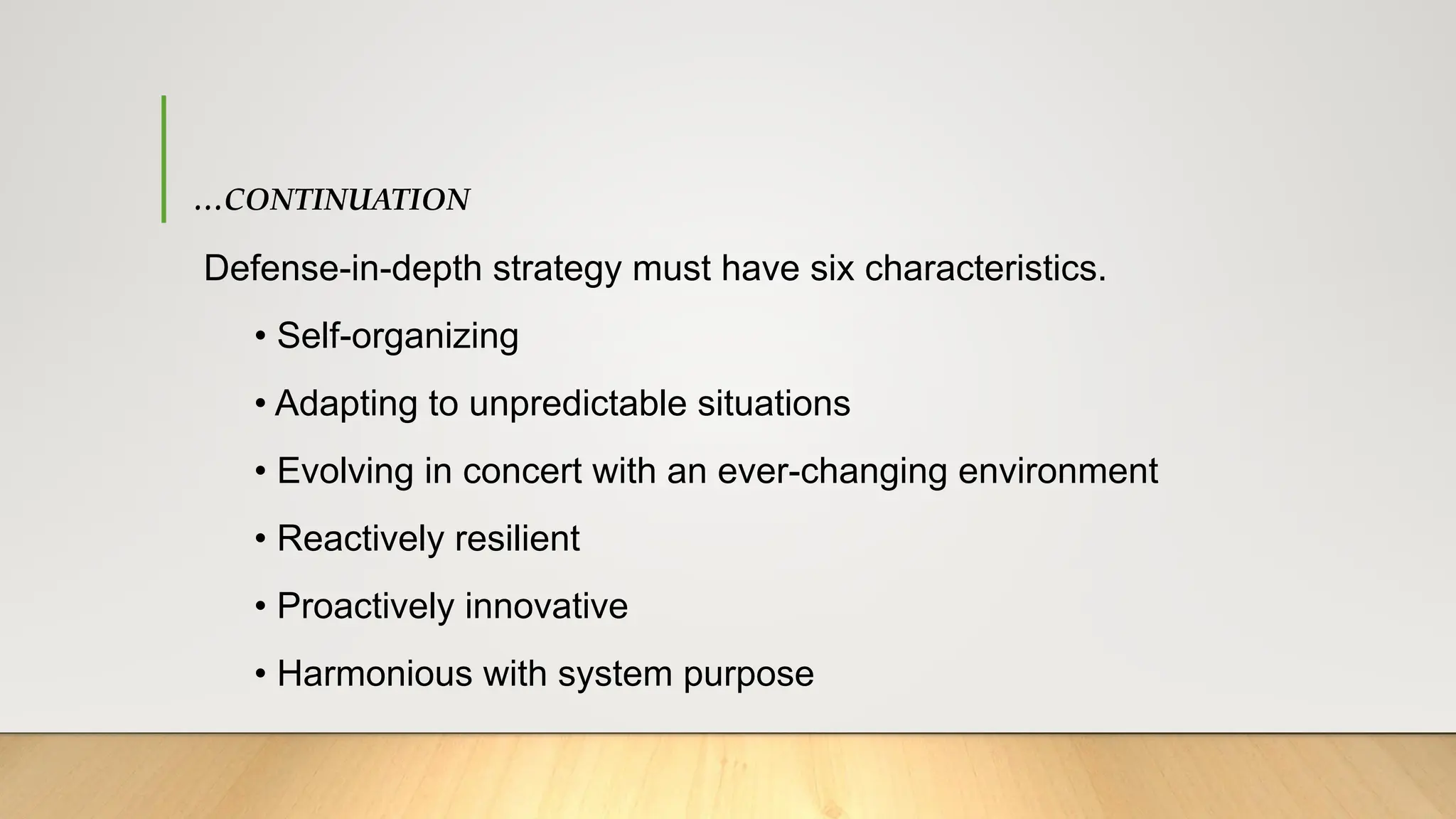 …CONTINUATION
Defense-in-depth strategy must have six characteristics.
• Self-organizing
• Adapting to unpredictable situations
• Evolving in concert with an ever-changing environment
• Reactively resilient
• Proactively innovative
• Harmonious with system purpose
 