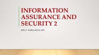 INFORMATION
ASSURANCE AND
SECURITY 2
JOEL C. FABILLARAN, MIT
 