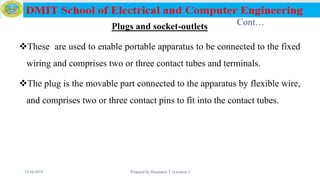 Cont…Plugs and socket-outlets
These are used to enable portable apparatus to be connected to the fixed
wiring and comprises two or three contact tubes and terminals.
The plug is the movable part connected to the apparatus by flexible wire,
and comprises two or three contact pins to fit into the contact tubes.
12/16/2019 Prepared by Haymanot T. (Lecturer ) 91
 