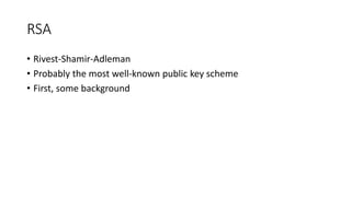 RSA
• Rivest-Shamir-Adleman
• Probably the most well-known public key scheme
• First, some background
 