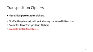 Transposition Ciphers
• Also called permutation ciphers.
• Shuffle the plaintext, without altering the actual letters used.
• Example: Row Transposition Ciphers
• Example 2: Rail fence(2,3..)
58
 