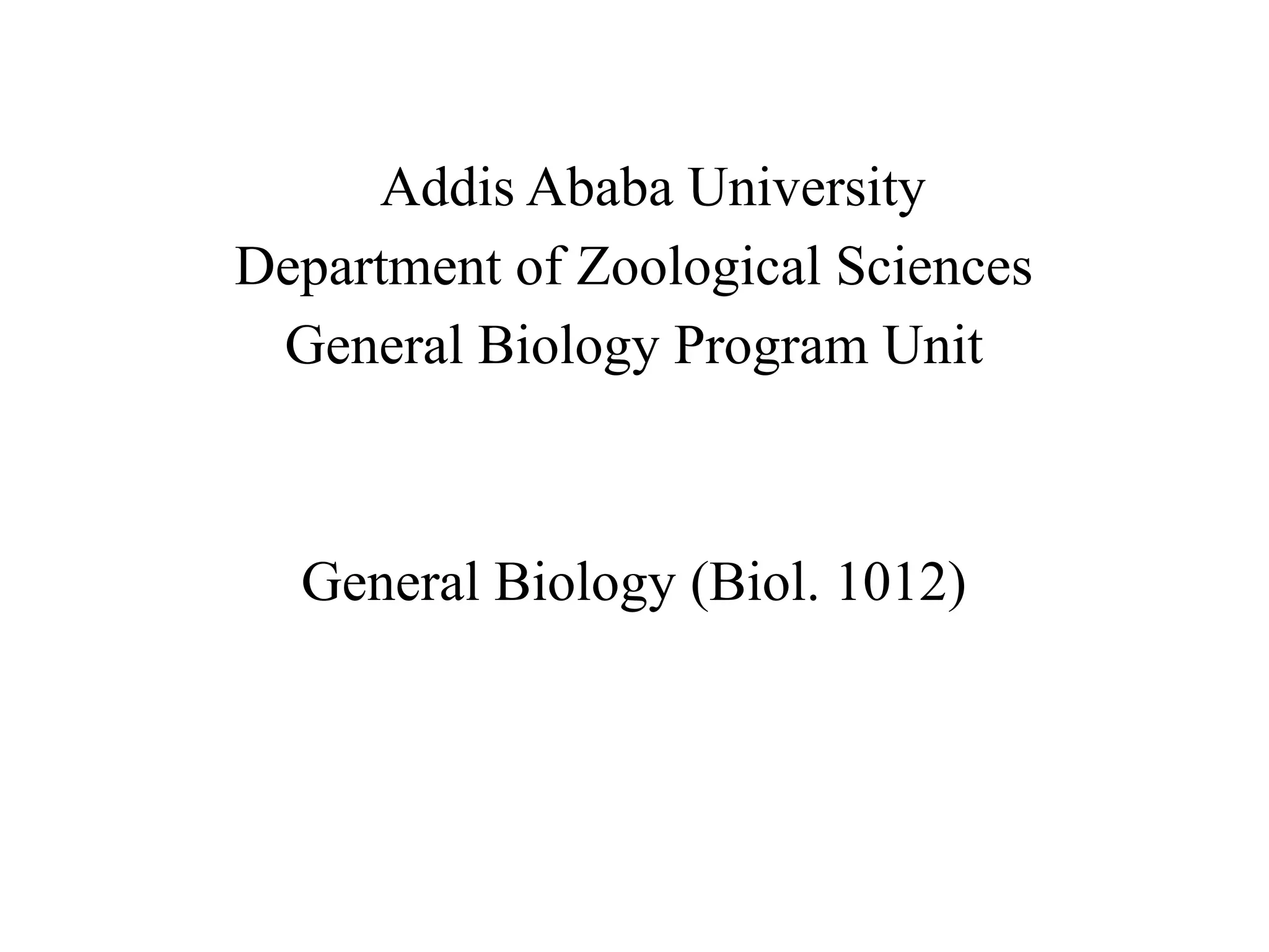 Addis Ababa University
Department of Zoological Sciences
General Biology Program Unit
General Biology (Biol. 1012)
 