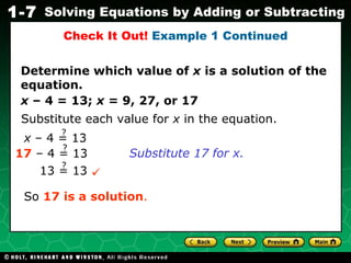 Determine which value of  x  is a solution of the equation. x  – 4 = 13;  x  = 9, 27, or 17 Check It Out!  Example 1 Continued Substitute each value for  x  in the equation. Substitute 17 for x.  So  17 is a solution . 13 = 13 ? x  – 4 = 13 ? 17  – 4 = 13 ? 