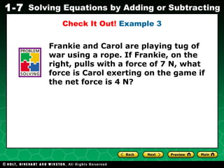 Frankie and Carol are playing tug of war using a rope. If Frankie, on the right, pulls with a force of 7 N, what force is Carol exerting on the game if the net force is 4 N? Check It Out!  Example 3 