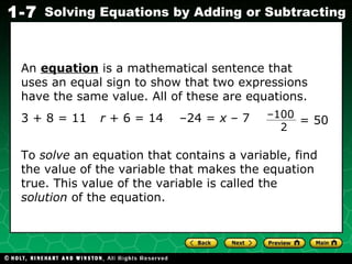 An  equation  is a mathematical sentence that uses an equal sign to show that two expressions have the same value. All of these are equations. 3 + 8 = 11 r  + 6 = 14 – 24 =  x  – 7 = 50 To  solve  an equation that contains a variable, find the value of the variable that makes the equation true. This value of the variable is called the  solution  of the equation. – 100 2 