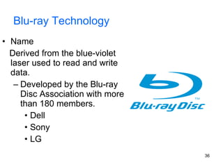 Blu-ray Technology Name Derived from the blue-violet laser used to read and write data. Developed by the Blu-ray Disc Association with more than 180 members. Dell Sony LG 