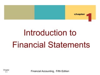 Introduction to
          Financial Statements

Chapter
  1-1         Financial Accounting, Fifth Edition
 