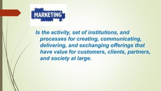 L
Is the activity, set of institutions, and
processes for creating, communicating,
delivering, and exchanging offerings th...